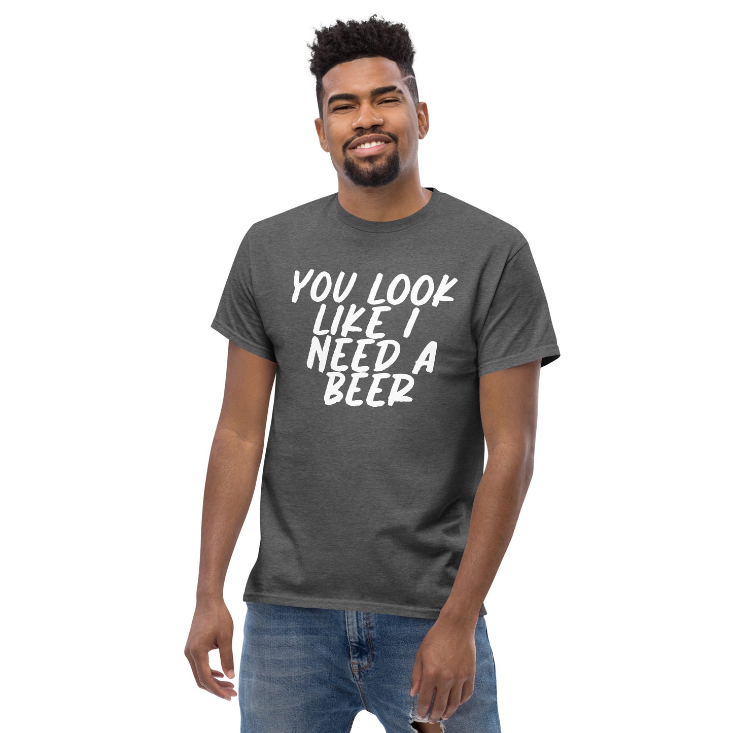 You Look Like I Need a Beer Men's classic tee