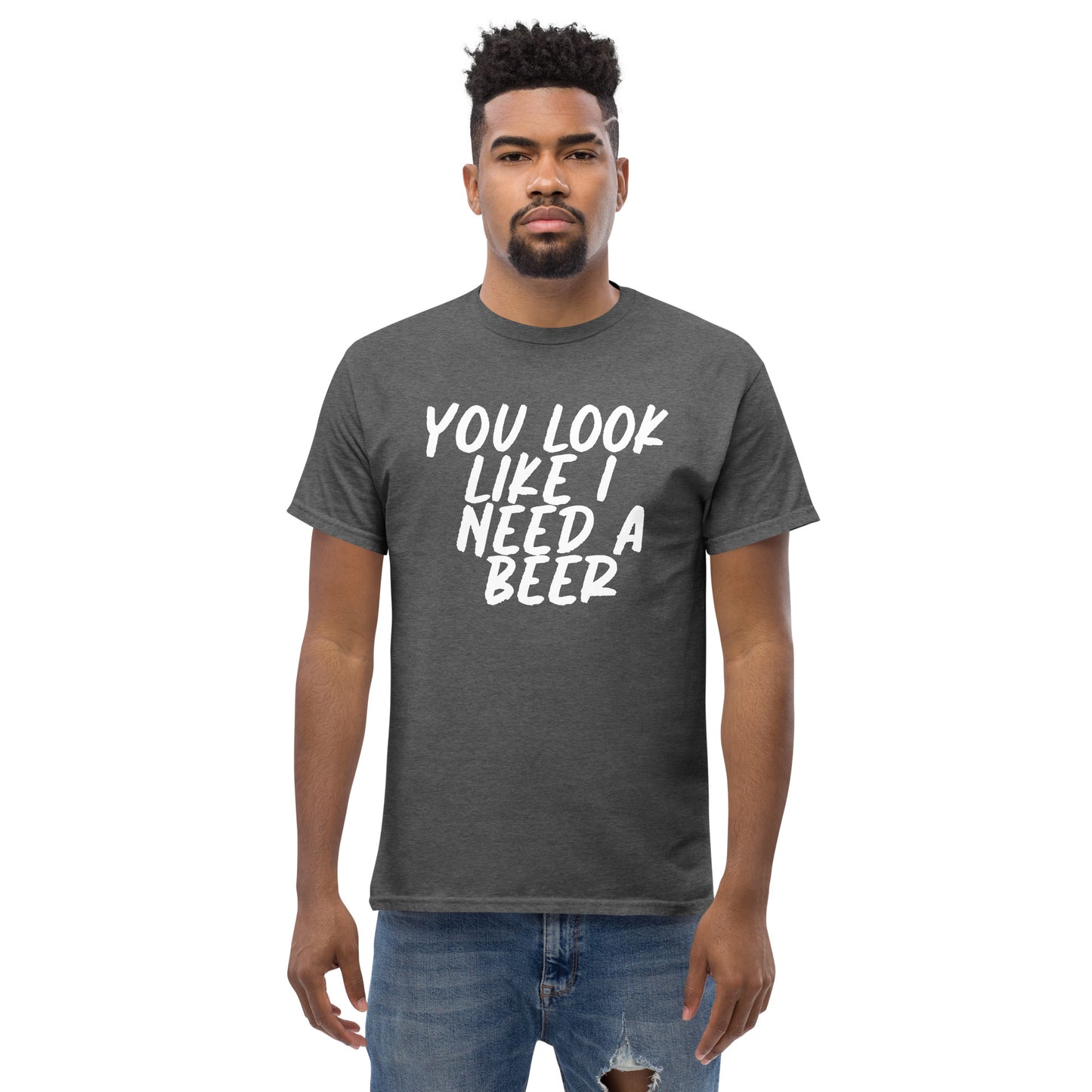 You Look Like I Need a Beer Men's classic tee