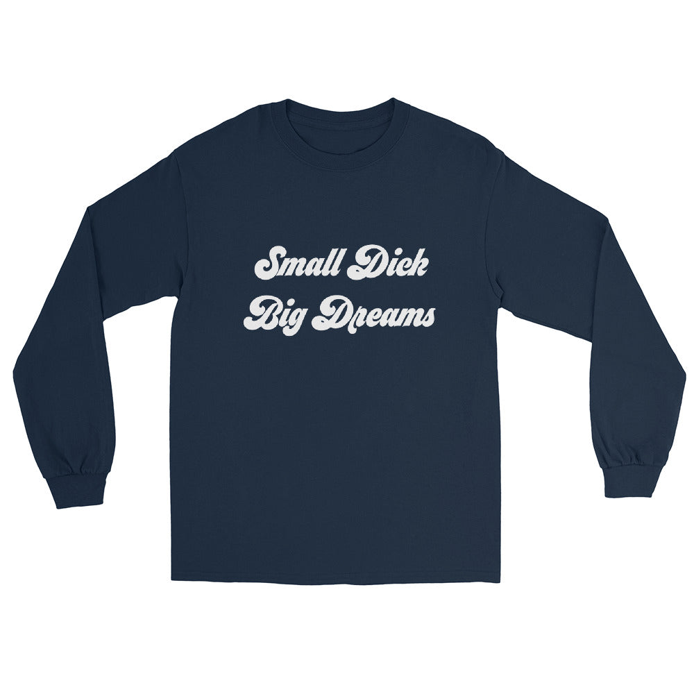 Small Dick Big Dreams Men’s Long Sleeve Shirt