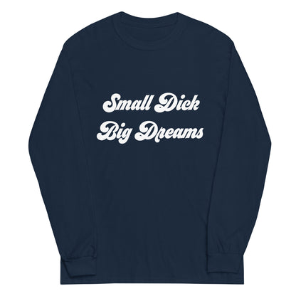 Small Dick Big Dreams Men’s Long Sleeve Shirt