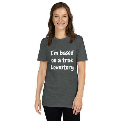 I´m Based On A True Lovestory Short-Sleeve Unisex T-Shirt