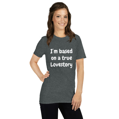 I´m Based On A True Lovestory Short-Sleeve Unisex T-Shirt