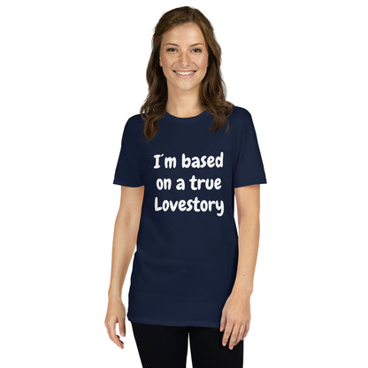 I´m Based On A True Lovestory Short-Sleeve Unisex T-Shirt