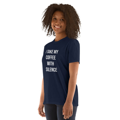 I Take My Coffee With Silence Short-Sleeve Unisex T-Shirt