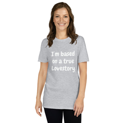 I´m Based On A True Lovestory Short-Sleeve Unisex T-Shirt