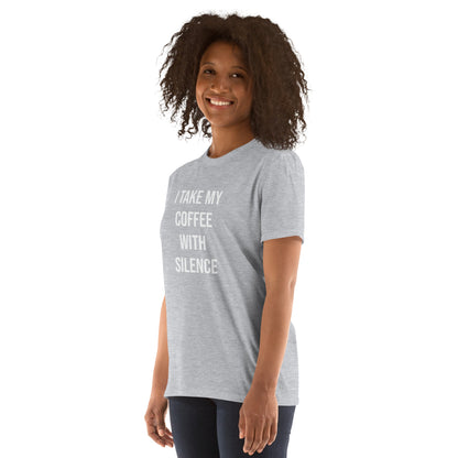 I Take My Coffee With Silence Short-Sleeve Unisex T-Shirt