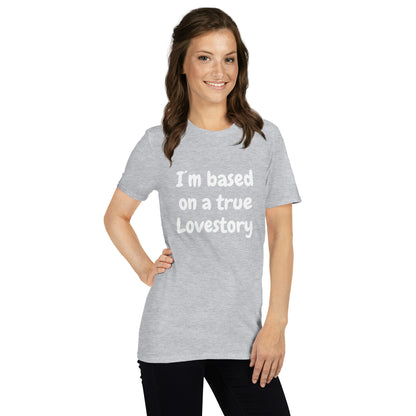 I´m Based On A True Lovestory Short-Sleeve Unisex T-Shirt