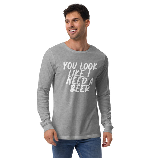 You Look Like I Need a Beer Unisex Long Sleeve Tee