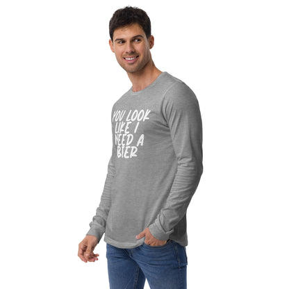 You Look Like I Need a Beer Unisex Long Sleeve Tee