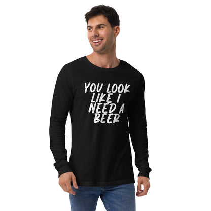 You Look Like I Need a Beer Unisex Long Sleeve Tee