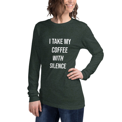 I Take My Coffee With Silence Unisex Long Sleeve Tee