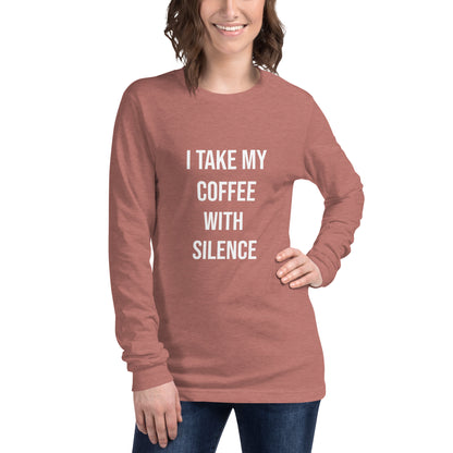 I Take My Coffee With Silence Unisex Long Sleeve Tee