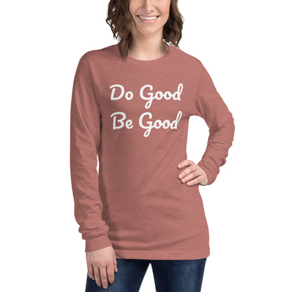 Do Good Be Good. Unisex Long Sleeve Tee