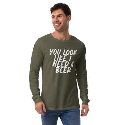 You Look Like I Need a Beer Unisex Long Sleeve Tee