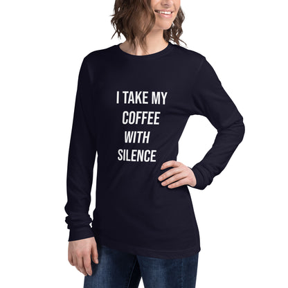 I Take My Coffee With Silence Unisex Long Sleeve Tee