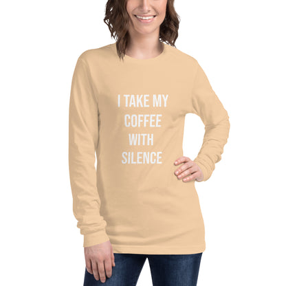 I Take My Coffee With Silence Unisex Long Sleeve Tee