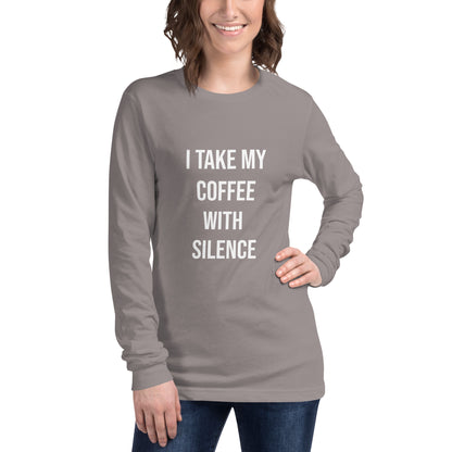 I Take My Coffee With Silence Unisex Long Sleeve Tee