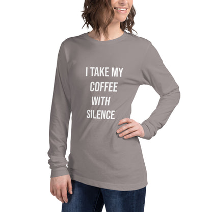 I Take My Coffee With Silence Unisex Long Sleeve Tee