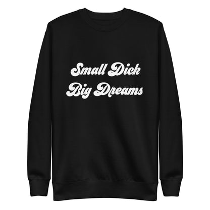 Small Dick Big Dreams Unisex Premium Sweatshirt