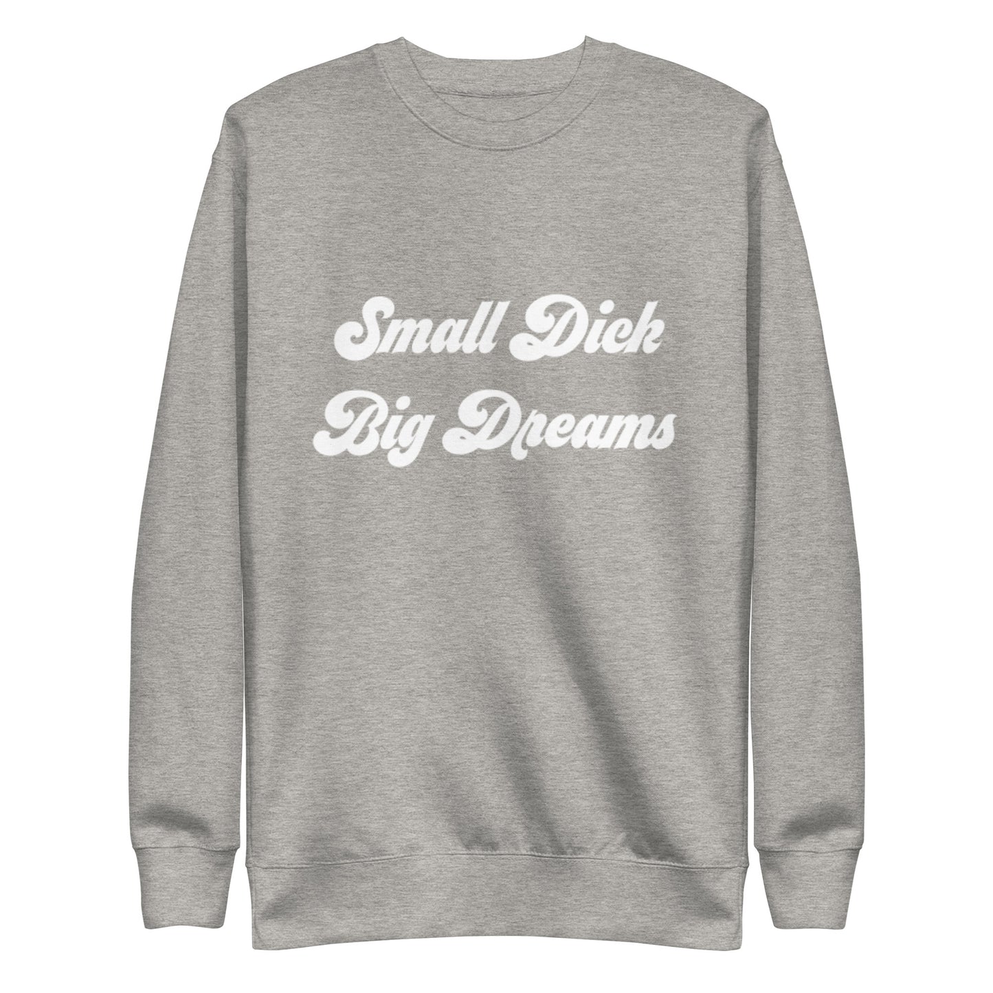 Small Dick Big Dreams Unisex Premium Sweatshirt