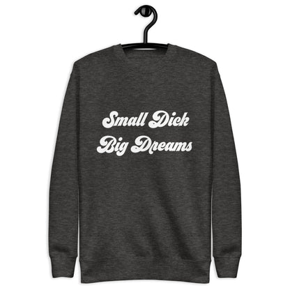 Small Dick Big Dreams Unisex Premium Sweatshirt