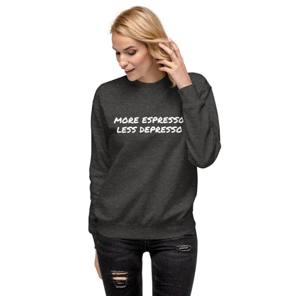 More Espresso Less Depresso Unisex Premium Sweatshirt