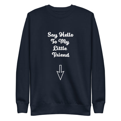 Say Hello To My Little Friend Unisex Premium Sweatshirt